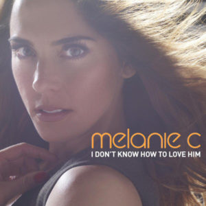 Melanie C I Don’t Know How To Love Him